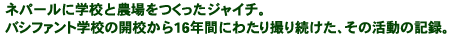 ネパールに学校と農場をつくったジャイチ。バシファント学校の開校から16年間にわたり撮り続けた、その活動の記録。